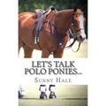 Let's Talk Polo Ponies...: The facts about polo ponies every polo player should know