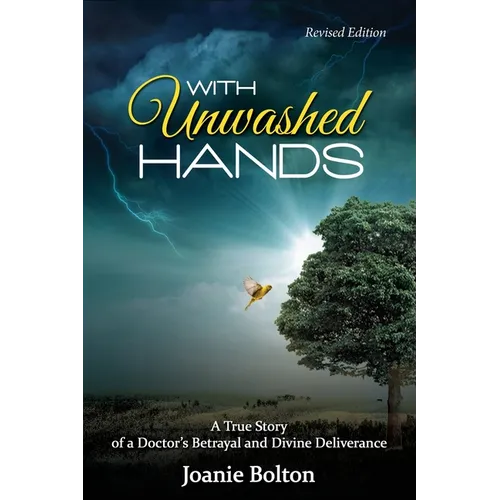 With Unwashed Hands: A True Story of a Doctor's Betrayal and Divine Deliverance.