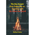 The Boy Scouts' First Camp Fire: Scouting with the Silver Fox Patrol