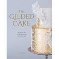 The Gilded Cake: The Golden Rules of Cake Decorating for Metallic Cakes
