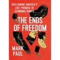 The Ends of Freedom: Reclaiming America's Lost Promise of Economic Rights