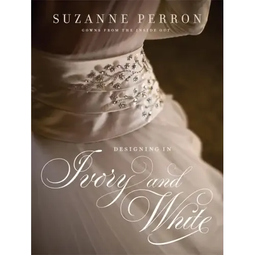 Designing in Ivory and White: Suzanne Perron Gowns from the Inside Out