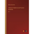 A Manual of Spherical and Practical Astronomy: Vol. I