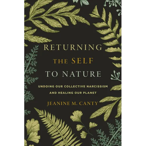 Returning the Self to Nature: Undoing Our Collective Narcissism and Healing Our Planet
