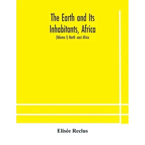 The Earth and Its Inhabitants, Africa: (Volume I) North -east Africa