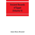 Ancient records of Egypt; historical documents from the earliest times to the Persian conquest (Volume V)