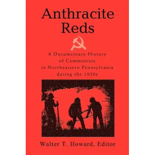 Anthracite Reds: A Documentary History of Communists in Northeastern Pennsylvania during the 1920s