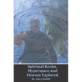 Spiritual Realm, Hyperspace and Heaven Explored: Assuming a higher dimensional spiritual realm, the nature of heaven and the unseen world is explored