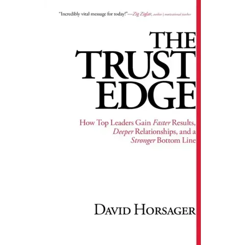 The Trust Edge: How Top Leaders Gain Faster Results, Deeper Relationships, and a Stronger Bottom Line
