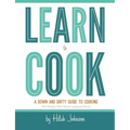 Learn To Cook: A Down and Dirty Guide to Cooking (For People Who Never Learned How)