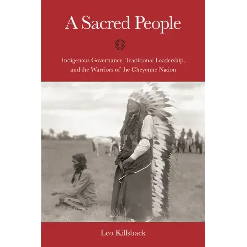 A Sacred People: Indigenous Governance, Traditional Leadership, and the Warriors of the Cheyenne Nation