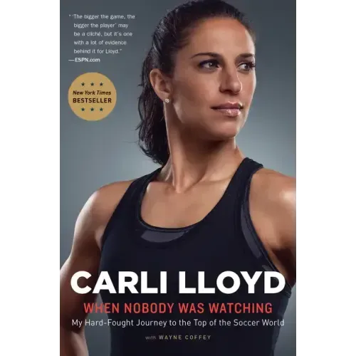 When Nobody Was Watching: My Hard-Fought Journey to the Top of the Soccer World