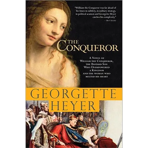 The Conqueror: A Novel of William the Conqueror, the Bastard Son Who Overpowered a Kingdom and the Woman Who Melted His Heart