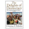 The Delights Of Democracy: The Triumph of American Politics