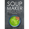 Soup Maker Recipe Book: 150 Delicious Healthy and Simple Soup Recipes