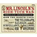 Mr. Lincoln's High-Tech War: How the North Used the Telegraph, Railroads, Surveillance Balloons, Ironclads, High-Powered Weapons, and More to Win the