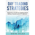 Day Trading Strategies: Beginner's Guide to Trading Stock, Binary, Futures, and ETF Options