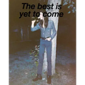 The Best Is Yet to Come