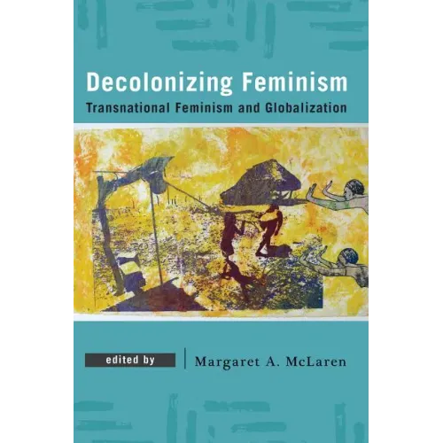 Decolonizing Feminism: Transnational Feminism and Globalization