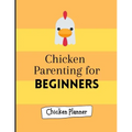 Chicken parenting for beginners: Chicken Parenting - Chicken Planner - Chickern planner for beginners - Backyard chicken planner - Chicken maintenance