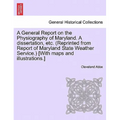 A General Report on the Physiography of Maryland. a Dissertation, Etc. (Reprinted from Report of Maryland State Weather Service.) [With Maps and Illus