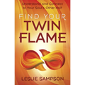 Find Your Twin Flame: Understand and Connect to Your Soul's Other Half