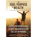 The Soul Purpose of Wealth: How to stop being a slave to debt, build wealth and live life on purpose