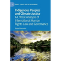 Indigenous Peoples and Climate Justice: A Critical Analysis of International Human Rights Law and Governance