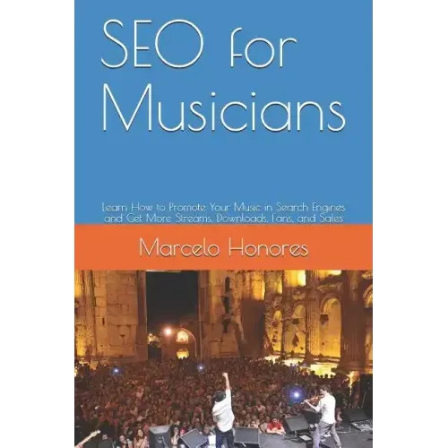 SEO for Musicians: Learn How to Promote Your Music in Search Engines and Get More Streams, Downloads, Fans, and Sales