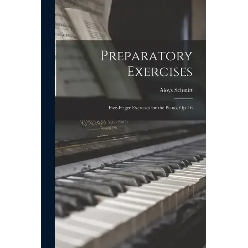 Preparatory Exercises: Five-finger Exercises for the Piano, op. 16