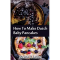 How To Make Dutch Baby Pancakes