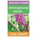 Growing Orchids for Beginners: A Definitive step by step guide on how to grow and care for orchids
