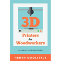 3D Printers for Woodworkers: A Short Introduction