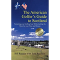 The American Golfer's Guide to Scotland: Nurturing your Golfing Soul While Getting the Most for your Time and Money