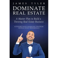 Dominate Real Estate: A Master Plan to Build a Thriving Real Estate Business with Actionable Sales and Marketing Strategies for Real Estate
