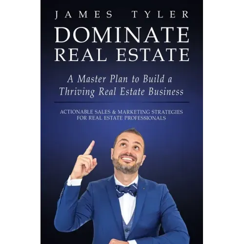 Dominate Real Estate: A Master Plan to Build a Thriving Real Estate Business with Actionable Sales and Marketing Strategies for Real Estate