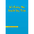It's Funny You Should Say That
