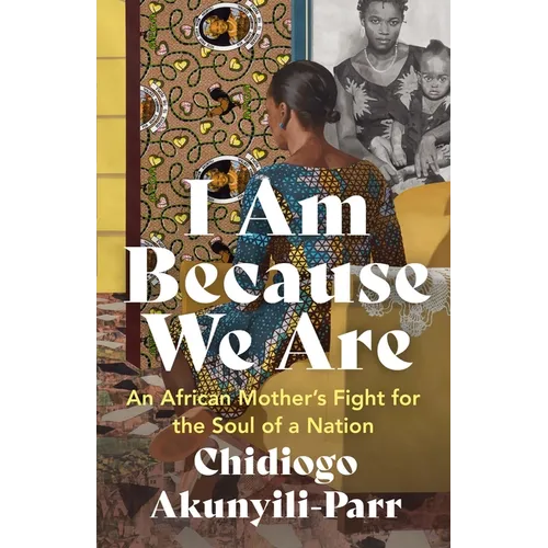 I Am Because We Are: An African Mother's Fight for the Soul of a Nation