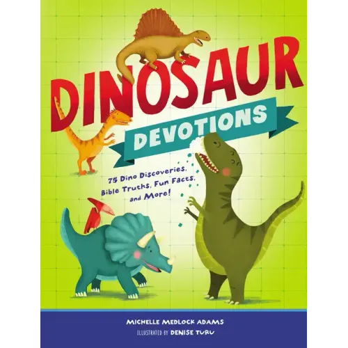 Dinosaur Devotions: 75 Dino Discoveries, Bible Truths, Fun Facts, and More!