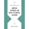 What the Bible Says about Abortion, Euthanasia, and End-Of-Life Medical Decisions