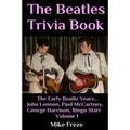 The Beatles Trivia Book: The Early Beatle Years: John Lennon, Paul McCartney, George Harrison, Ringo Starr Volume 1