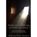 The Most Controversial Cases of the Early 20th Century: The Murder of Stanford White, Sacco & Vanzetti, Leopold & Loeb, and the Lindbergh Baby Kidnapp