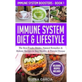 Immune System Diet & Lifestyle: The Best Foods, Drinks, Natural Remedies & Holistic Recipes to Stay Healthy & Prevent Disease