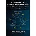 A Treatise on Cosmic Engineering: A Book on Transmutation Written According to the Law