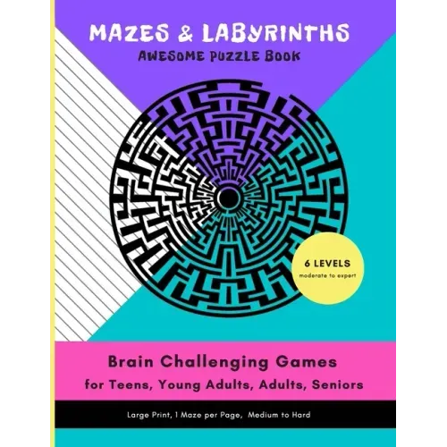 MAZES & LABYRINTHS Awesome PUZZLE Book - Brain Challenging Games for TEENS YOUNG ADULTS ADULTS SENIORS Large Prints 1 Maze per Page 6 LEVELS Moderate