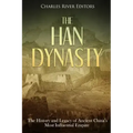 The Han Dynasty: The History and Legacy of Ancient China's Most Influential Empire
