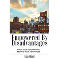 Empowered By Disadvantages: When Your Disadvantages Become Your Advantages
