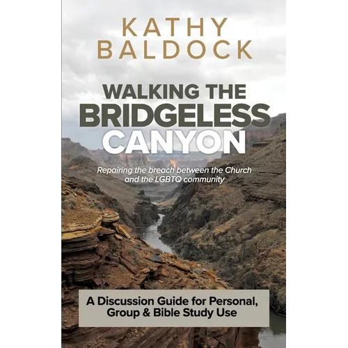 Walking the Bridgeless Canyon: Repairing the breach between the Church and the LGBT community: A Discussion Guide for Personal, Group & Bible Study U
