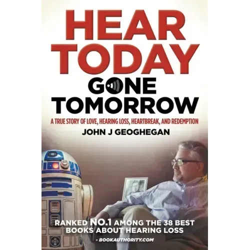 Hear Today, Gone Tomorrow: A True Story of Love, Hearing Loss, Heartbreak and Redemtion
