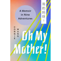 Oh My Mother!: A Memoir in Nine Adventures